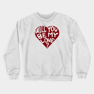 will you be my love? Crewneck Sweatshirt